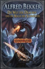 Die Wut der Drachen und die Magie der Schwerter: Fantasy Paket - Alfred Bekker - 9783745247619