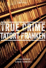 True Crime Tatort Franken - Tessa Korber ; Elmar Tannert - 9783747205341
