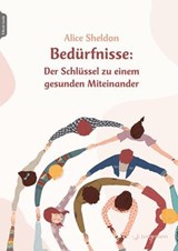 Bedürfnisse: Der Schlüssel zu einem gesunden Miteinander - Alice Sheldon - 9783749504374