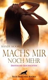 Machs mir noch mehr | 18 geile erotische Geschichten - Mandy Moore ; George Bell ; Shannon Lewis ; Kendra Love ; Nadja Larbi ; M.C. Steinway ; Jasmine Sanders - 9783750700765