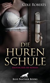 Die HurenSchule | Erotischer SM-Roman - Cole Roberts - 9783750703087