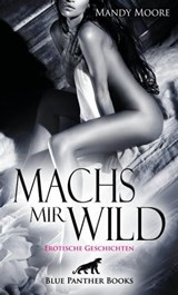 Machs mir wild | Erotische Geschichten - Mandy Moore - 9783750714458