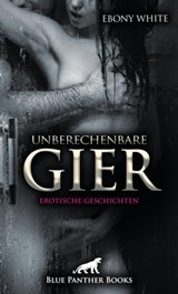 Unberechenbare Gier | Erotische Geschichten - Ebony White - 9783750716100