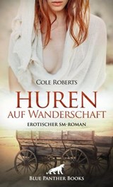 Huren auf Wanderschaft | Erotischer SM-Roman - Cole Roberts - 9783750735040