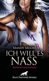 Ich will es nass | 9 geile erotische Geschichten - Mandy Moore ; Cole Roberts ; Josie Richwood ; Louise Carrara ; Rose Garver ; Simona Wiles ; Sophie Jackman - 9783750736337