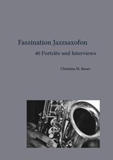 Faszination Jazzsaxofon - 40 Porträts und Interviews - Christina Maria Bauer - 9783753133898