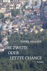 Die zweite oder letzte Chance - Daniel Wachter - 9783754196540