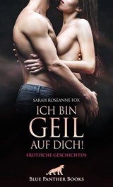 Ich bin geil auf dich! Erotische Geschichten - Sarah Roseanne Fox - 9783756162451