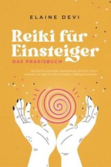 Reiki für Einsteiger - Das Praxisbuch: Wie Sie Ihre universelle Lebensenergie Schritt für Schritt erwecken, um diese für sich und andere vielfältig anzuwenden | inkl. geführter Reiki-Meditationen - Elaine Devi - 9783757606183