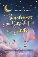 Traumreisen zum Einschlafen für Kinder: Magische Gute-Nacht-Geschichten zum Entspannen und Einschlafen für kleine Abenteurer und Entdecker - inkl. gratis Audio-Dateien zum Download - Lorena Kibitz - 9783757606442