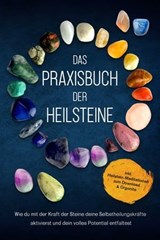 Das Praxisbuch der Heilsteine: Wie du mit der Kraft der Steine deine Selbstheilungskräfte aktivierst und dein volles Potential entfaltest - inkl. Heilstein-Meditationen zum Download & Orgonite - Milea Groninger - 9783757606633