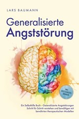 Generalisierte Angststörung: Ein Selbsthilfe Buch - Generalisierte Angststörungen Schritt für Schritt verstehen und bewältigen mit bewährten therapeutischen Modellen - inkl. Achtsamkeitsübungen - Lars Baumann - 9783757621384