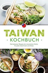 Taiwan Kochbuch: Die leckersten Rezepte der taiwanischen Küche für jeden Geschmack und Anlass - inkl. Brotrezepten, Salaten, Desserts & Dips - Linh Chen - 9783757622206