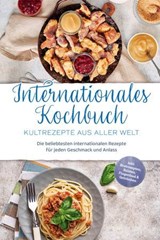 Internationales Kochbuch - Kultrezepte aus aller Welt: Die beliebtesten internationalen Rezepte für jeden Geschmack und Anlass - inkl. Brotrezepten, Salaten, Fingerfood & Getränken - Milena Fuentes - 9783757622213