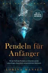 Pendeln für Anfänger - Das Praxisbuch: Mit der Kraft des Pendelns zu Antworten auf alle Lebensfragen, Gesundheit und persönlichem Wachstum - inkl. 30 Pendeltafeln zum Download - Lorina Mansen - 9783757622404