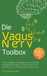 Die Vagus Nerv Toolbox: Die 5 mächtigsten Werkzeuge der modernisierten Polyvagaltheorie gegen Schlafstörungen, Stress, Depressionen, Verdauungsprobleme uvm. - inkl. Übungen, Meditation & Workbook - Christoph Groen - 9783757622428