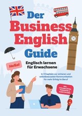 Der Business English Guide - Englisch lernen für Erwachsene: In 11 Kapiteln zur sicheren und selbstbewussten Kommunikation für mehr Erfolg im Beruf - inkl. Vokabellisten, Workbook & Audio Dateien - Konstantin Zierlein - 9783757622435