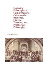 Exploring Philosophy: A Comprehensive Guide to the Branches, History, Theories, and Practices of Philosophy - Lucien Sina - 9783759856449