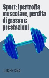Sport: ipertrofia muscolare, perdita di grasso e prestazioni - Lucien Sina - 9783759861856