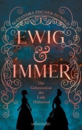 Ewig & Immer - Die Geheimnisse der Lady Halewood - Alexandra Fischer-Hunold - 9783764193294