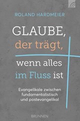 Glaube, der trägt, wenn alles im Fluss ist - Roland Hardmeier - 9783765578625