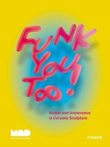 Funk You Too! Humor and Irreverence in Ceramic Sculpture - Angelik Vizcarrondo-Laboy - 9783777440941