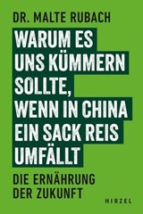Warum es uns kümmern sollte, wenn in China ein Sack Reis umfällt - Malte Rubach - 9783777634173