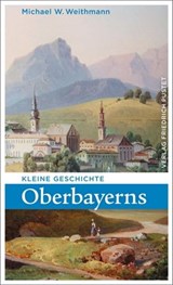 Kleine Geschichte Oberbayerns - Michael W. Weithmann - 9783791760995