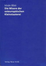 Die Misere der osteuropäischen Kleinstaaterei - István Bibó - 9783801505707
