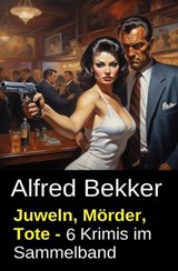 Juwelen, Mörder, Tote - 6 Krimis im Sammelband - Alfred Bekker - 9783819007231