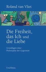 Die Freiheit, das Ich und die Liebe - Roland van Vliet - 9783825161552