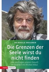 Die Grenzen der Seele wirst du nicht finden - Reinhold Messner ; Michael Albus - 9783836760928