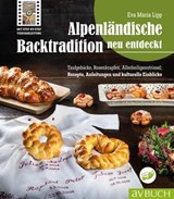 Alpenländische Backtradition neu entdeckt - Eva Maria Lipp ; Alexander Stiegler - 9783840467516