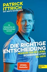 Die richtige Entscheidung. Warum ich es liebe, Schiedsrichter zu sein - Patrick Ittrich ; Mats Nickelsen - 9783841907172