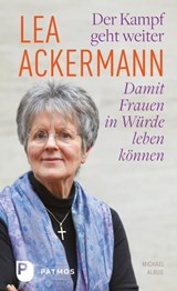 Lea Ackermann. Der Kampf geht weiter - Damit Frauen in Würde leben können - Lea Ackermann - 9783843609012