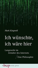 Ich wünschte, ich wäre hier: Langeweile im Zeitalter des Internets - Mark Kingwell - 9783843806589