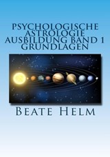 Psychologische Astrologie - Ausbildung Band 1: Grundlagen der Astrologie - Beate Helm - 9783847618454