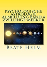 Psychologische Astrologie - Ausbildung Band 4 Zwillinge - Merkur - Beate Helm - 9783847618485