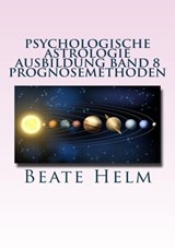 Psychologische Astrologie - Ausbildung Band 8: Prognosemethoden - Beate Helm - 9783847618539