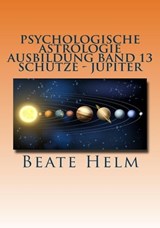 Psychologische Astrologie - Ausbildung Band 13: Schütze - Jupiter - Beate Helm - 9783847618577