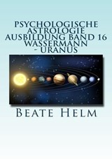 Psychologische Astrologie - Ausbildung Band 16: Wassermann - Uranus - Beate Helm - 9783847618607
