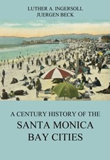 A Century History Of The Santa Monica Bay Cities - Luther A. Ingersoll - 9783849648589