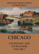 Chicago: Its History and its Builders, Volume 3 - Josiah Seymour Currey - 9783849648862