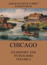 Chicago: Its History and its Builders, Volume 4 - Josiah Seymour Currey - 9783849648978