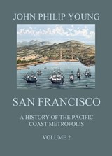 San Francisco - A History of the Pacific Coast Metropolis, Vol. 2 - John Philip Young - 9783849650629