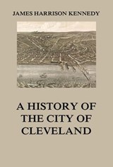 A history of the city of Cleveland - James Harrison Kennedy - 9783849651756