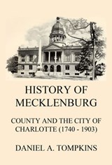 History of Mecklenburg County and the City of Charlotte (1740 - 1903) - Daniel Augustus Tompkins - 9783849658113