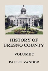 History of Fresno County, Vol. 2 - Paul E. Vandor - 9783849658991