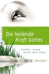 Die heilende Kraft Gottes - Daniel E Fountain - 9783862567119