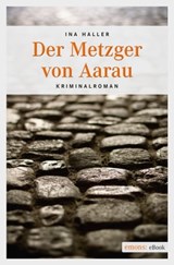 Der Metzger von Aarau - Ina Haller - 9783863587635